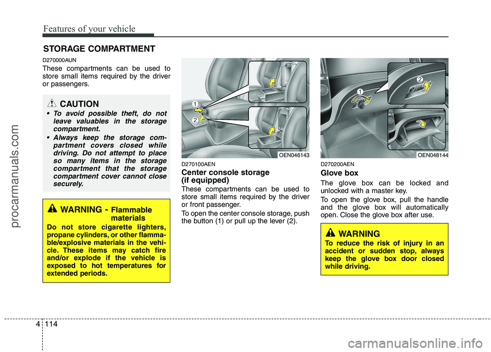 HYUNDAI VERACRUZ 2011 Owners Manual Features of your vehicle
114
4
D270000AUN
These compartments can be used to
store small items required by the driver
or passengers.
D270100AEN
Center console storage (if equipped)
These compartme HYUNDAI VERACRUZ 2011 Owners Manual Features of your vehicle
114
4
D270000AUN
These compartments can be used to
store small items required by the driver
or passengers.
D270100AEN
Center console storage (if equipped)
These compartme