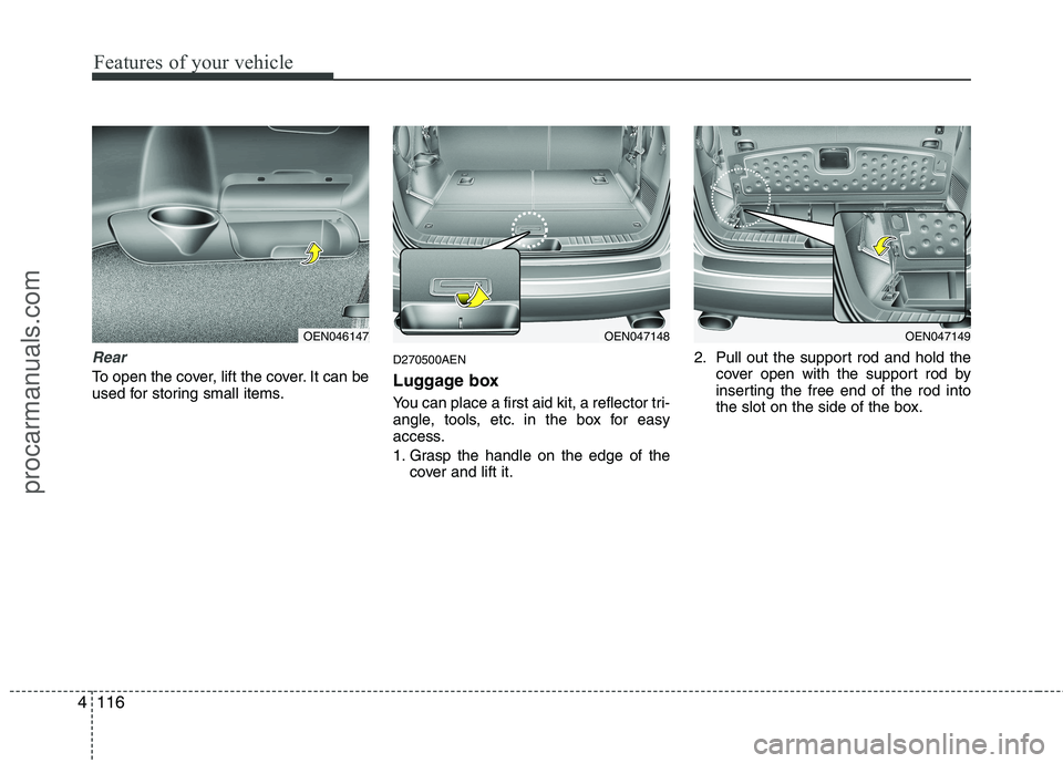 HYUNDAI VERACRUZ 2011 Owners Manual Features of your vehicle
116
4
Rear
To open the cover, lift the cover. It can be
used for storing small items. D270500AEN
Luggage box
You can place a first aid kit, a reflector tri-
angle, tools, HYUNDAI VERACRUZ 2011 Owners Manual Features of your vehicle
116
4
Rear
To open the cover, lift the cover. It can be
used for storing small items. D270500AEN
Luggage box
You can place a first aid kit, a reflector tri-
angle, tools,