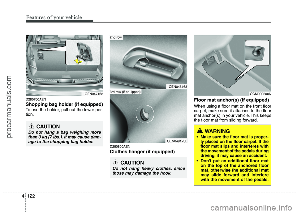 HYUNDAI VERACRUZ 2011 Owners Manual Features of your vehicle
122
4
D280700AEN
Shopping bag holder (if equipped)
To use the holder, pull out the lower por- tion.
D280800AEN
Clothes hanger (if equipped)Floor mat anchor(s) (if equipped) HYUNDAI VERACRUZ 2011 Owners Manual Features of your vehicle
122
4
D280700AEN
Shopping bag holder (if equipped)
To use the holder, pull out the lower por- tion.
D280800AEN
Clothes hanger (if equipped)Floor mat anchor(s) (if equipped)