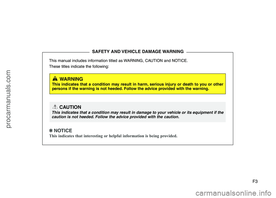 HYUNDAI VERACRUZ 2011 Owners Manual F3
This manual includes information titled as WARNING, CAUTION and NOTICE.
These titles indicate the following:
✽✽
NOTICE
This indicates that interesting or helpful information is being provid HYUNDAI VERACRUZ 2011 Owners Manual F3
This manual includes information titled as WARNING, CAUTION and NOTICE.
These titles indicate the following:
✽✽
NOTICE
This indicates that interesting or helpful information is being provid