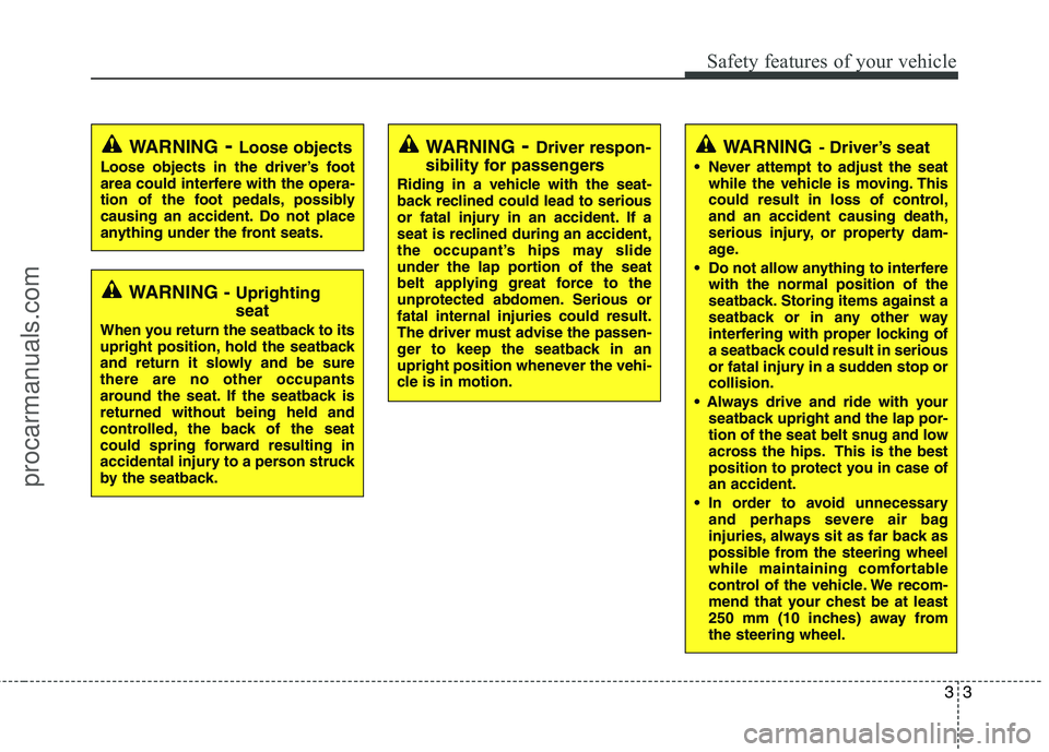 HYUNDAI VERACRUZ 2011 Owners Manual 33
Safety features of your vehicle
WARNING- Driver’s seat
Never attempt to adjust the seat while the vehicle is moving. This
could result in loss of control,and an accident causing death,
serious HYUNDAI VERACRUZ 2011 Owners Manual 33
Safety features of your vehicle
WARNING- Driver’s seat
Never attempt to adjust the seat while the vehicle is moving. This
could result in loss of control,and an accident causing death,
serious