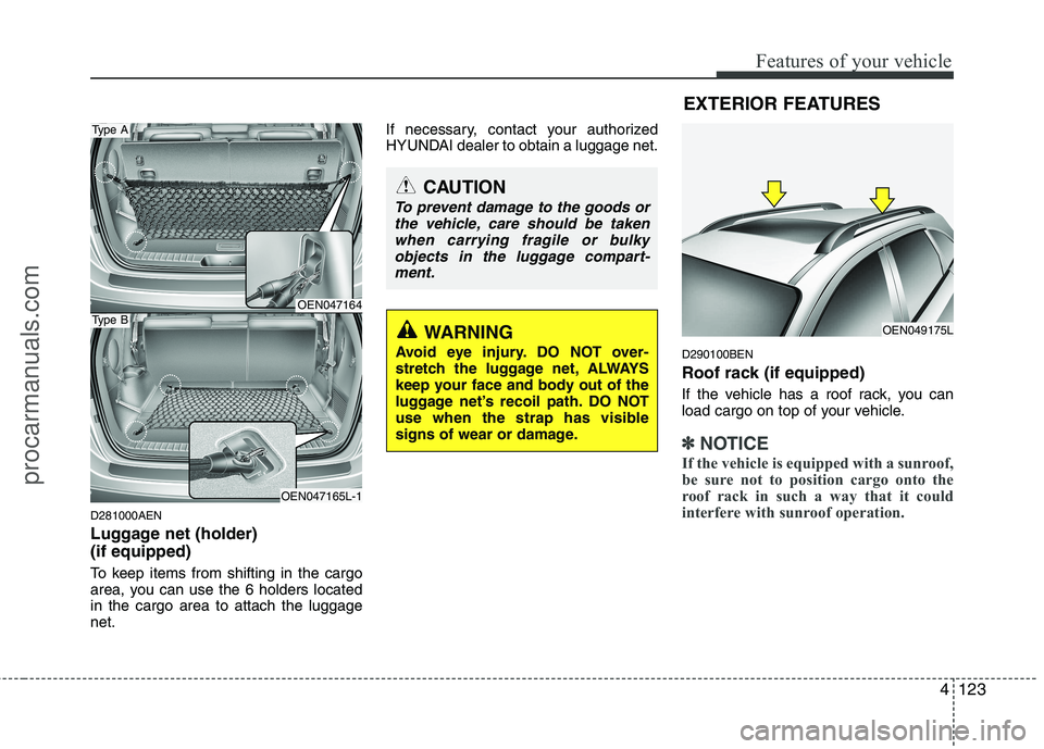 HYUNDAI VERACRUZ 2011 Owners Manual 4123
Features of your vehicle
D281000AEN
Luggage net (holder) (if equipped)
To keep items from shifting in the cargo
area, you can use the 6 holders locatedin the cargo area to attach the luggagen HYUNDAI VERACRUZ 2011 Owners Manual 4123
Features of your vehicle
D281000AEN
Luggage net (holder) (if equipped)
To keep items from shifting in the cargo
area, you can use the 6 holders locatedin the cargo area to attach the luggagen