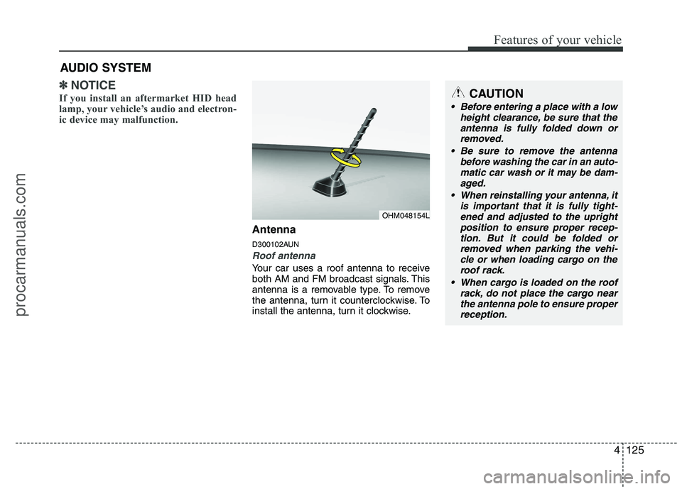 HYUNDAI VERACRUZ 2011 Owners Manual 4125
Features of your vehicle
✽✽NOTICE
If you install an aftermarket HID head
lamp, your vehicle’s audio and electron-
ic device may malfunction.
Antenna
D300102AUN
Roof antenna
Your car uses HYUNDAI VERACRUZ 2011 Owners Manual 4125
Features of your vehicle
✽✽NOTICE
If you install an aftermarket HID head
lamp, your vehicle’s audio and electron-
ic device may malfunction.
Antenna
D300102AUN
Roof antenna
Your car uses