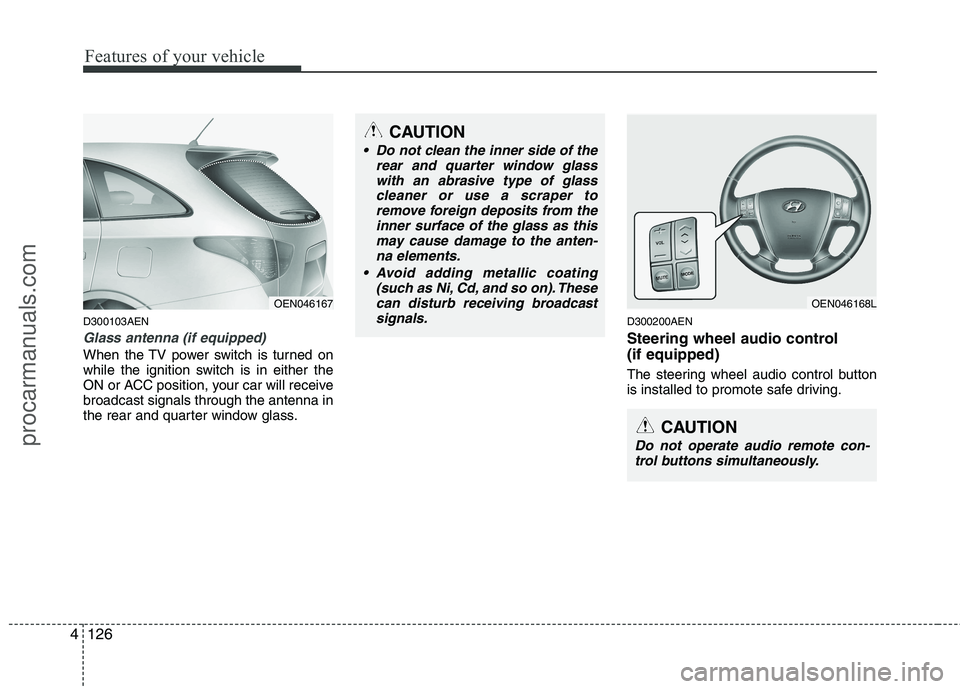 HYUNDAI VERACRUZ 2011 Owners Manual Features of your vehicle
126
4
D300103AEN
Glass antenna (if equipped)
When the TV power switch is turned on
while the ignition switch is in either the
ON or ACC position, your car will receivebroadca HYUNDAI VERACRUZ 2011 Owners Manual Features of your vehicle
126
4
D300103AEN
Glass antenna (if equipped)
When the TV power switch is turned on
while the ignition switch is in either the
ON or ACC position, your car will receivebroadca