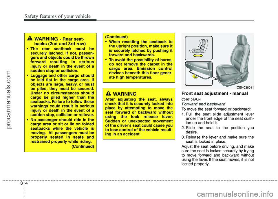 HYUNDAI VERACRUZ 2011 Owners Manual Safety features of your vehicle
4
3
Front seat adjustment - manual 
C010101AUN
Forward and backward
To move the seat forward or backward: 
1. Pull the seat slide adjustment lever
under the front edge 