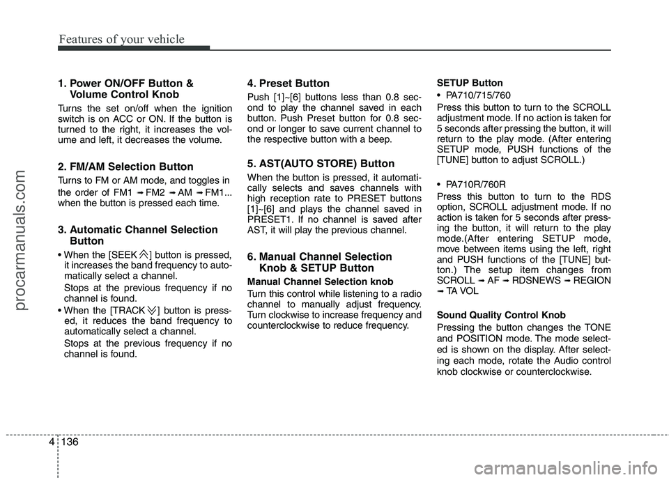 HYUNDAI VERACRUZ 2011 Owners Manual Features of your vehicle
136
4
1. Power ON/OFF Button &
Volume Control Knob
Turns the set on/off when the ignition
switch is on ACC or ON. If the button is
turned to the right, it increases the vol-
HYUNDAI VERACRUZ 2011 Owners Manual Features of your vehicle
136
4
1. Power ON/OFF Button &
Volume Control Knob
Turns the set on/off when the ignition
switch is on ACC or ON. If the button is
turned to the right, it increases the vol-