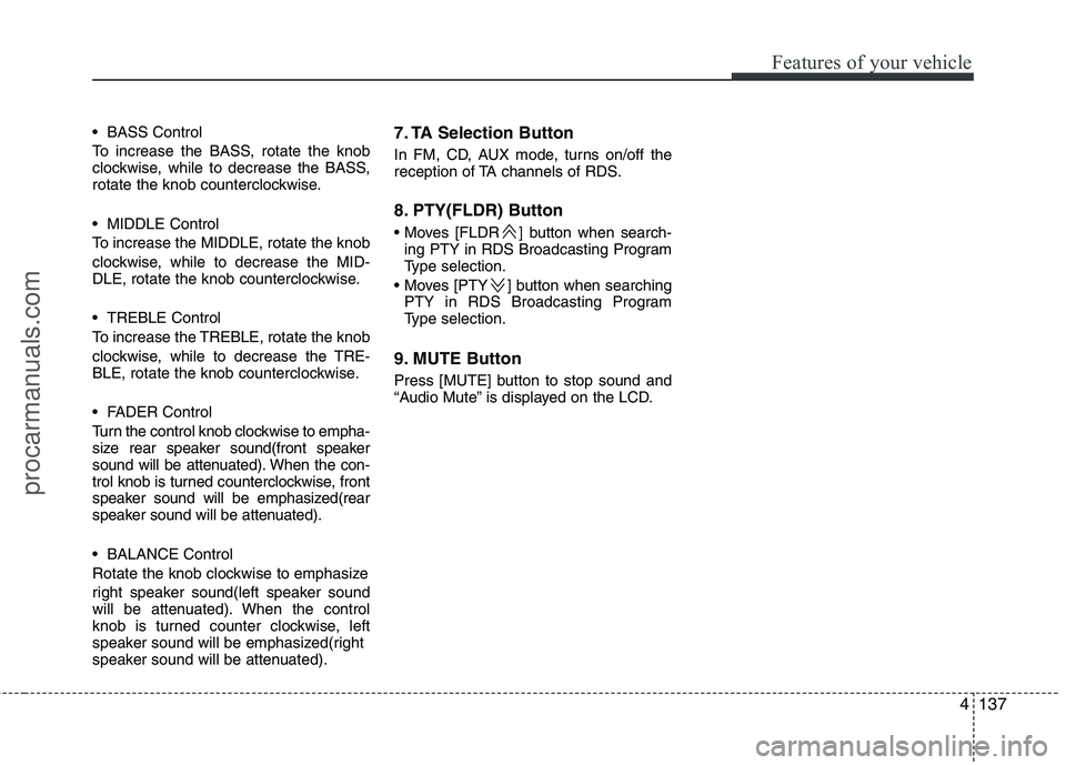 HYUNDAI VERACRUZ 2011 Owners Manual 4137
Features of your vehicle
BASS Control
To increase the BASS, rotate the knob
clockwise, while to decrease the BASS,
rotate the knob counterclockwise.
MIDDLE Control
To increase the MIDDLE, r HYUNDAI VERACRUZ 2011 Owners Manual 4137
Features of your vehicle
BASS Control
To increase the BASS, rotate the knob
clockwise, while to decrease the BASS,
rotate the knob counterclockwise.
MIDDLE Control
To increase the MIDDLE, r