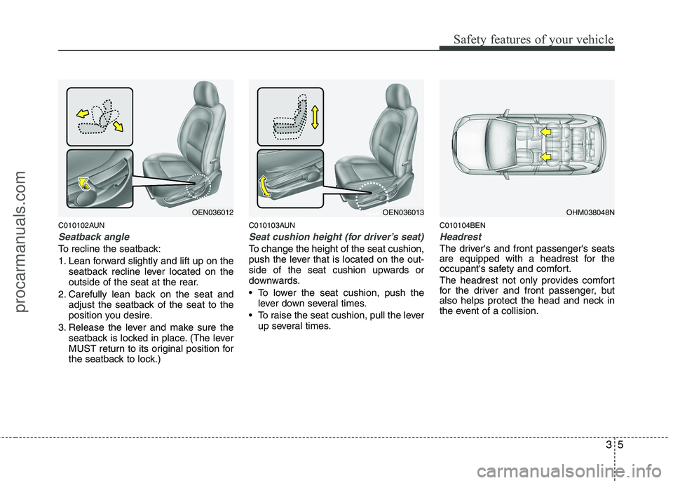 HYUNDAI VERACRUZ 2011 Owners Manual 35
Safety features of your vehicle
C010102AUN
Seatback angle
To recline the seatback:
1. Lean forward slightly and lift up on theseatback recline lever located on the
outside of the seat at the rear HYUNDAI VERACRUZ 2011 Owners Manual 35
Safety features of your vehicle
C010102AUN
Seatback angle
To recline the seatback:
1. Lean forward slightly and lift up on theseatback recline lever located on the
outside of the seat at the rear