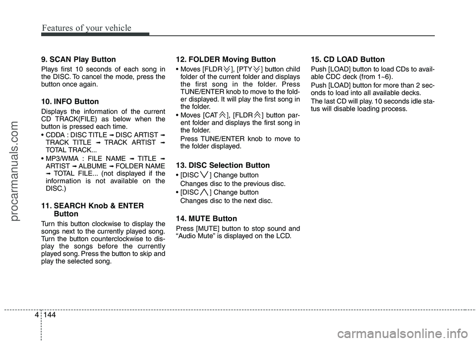 HYUNDAI VERACRUZ 2011 Owners Manual Features of your vehicle
144
4
9. SCAN Play Button
Plays first 10 seconds of each song in
the DISC. To cancel the mode, press the
button once again.
10. INFO Button
Displays the information of the HYUNDAI VERACRUZ 2011 Owners Manual Features of your vehicle
144
4
9. SCAN Play Button
Plays first 10 seconds of each song in
the DISC. To cancel the mode, press the
button once again.
10. INFO Button
Displays the information of the