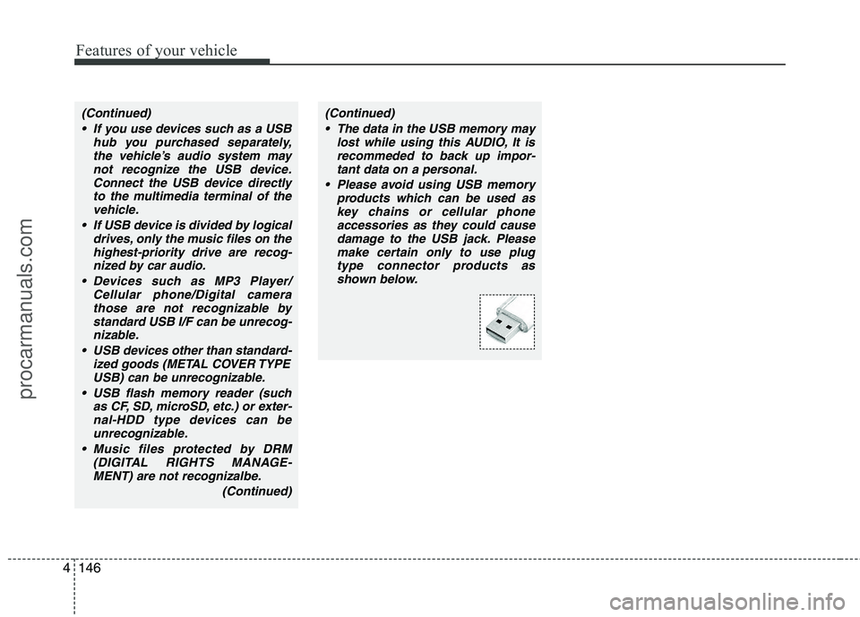 HYUNDAI VERACRUZ 2011 Owners Manual Features of your vehicle
146
4
(Continued)
If you use devices such as a USB hub you purchased separately,the vehicle’s audio system maynot recognize the USB device.
Connect the USB device directlyt HYUNDAI VERACRUZ 2011 Owners Manual Features of your vehicle
146
4
(Continued)
If you use devices such as a USB hub you purchased separately,the vehicle’s audio system maynot recognize the USB device.
Connect the USB device directlyt
