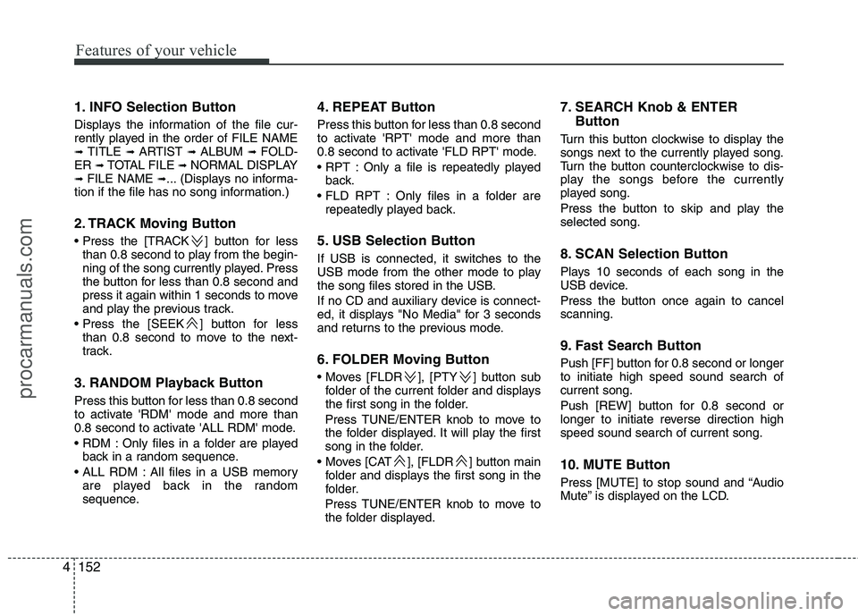 HYUNDAI VERACRUZ 2011 Owners Manual Features of your vehicle
152
4
1. INFO Selection Button
Displays the information of the file cur-
rently played in the order of FILE NAME➟ TITLE ➟ ARTIST ➟ ALBUM ➟ FOLD-
ER ➟ TOTAL FI HYUNDAI VERACRUZ 2011 Owners Manual Features of your vehicle
152
4
1. INFO Selection Button
Displays the information of the file cur-
rently played in the order of FILE NAME➟ TITLE ➟ ARTIST ➟ ALBUM ➟ FOLD-
ER ➟ TOTAL FI
