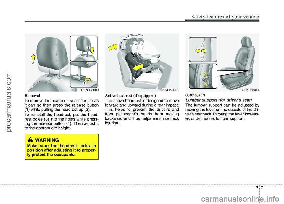 HYUNDAI VERACRUZ 2011 Owners Manual 37
Safety features of your vehicle
Removal 
To remove the headrest, raise it as far as 
it can go then press the release button(1) while pulling the headrest up (2). 
To reinstall the headrest, put th