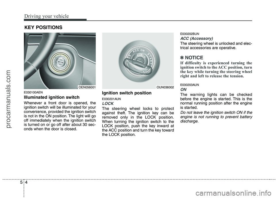 HYUNDAI VERACRUZ 2011 Owners Manual Driving your vehicle
4
5
E030100AEN
Illuminated ignition switch
Whenever a front door is opened, the
ignition switch will be illuminated for your
convenience, provided the ignition switch
is not i HYUNDAI VERACRUZ 2011 Owners Manual Driving your vehicle
4
5
E030100AEN
Illuminated ignition switch
Whenever a front door is opened, the
ignition switch will be illuminated for your
convenience, provided the ignition switch
is not i