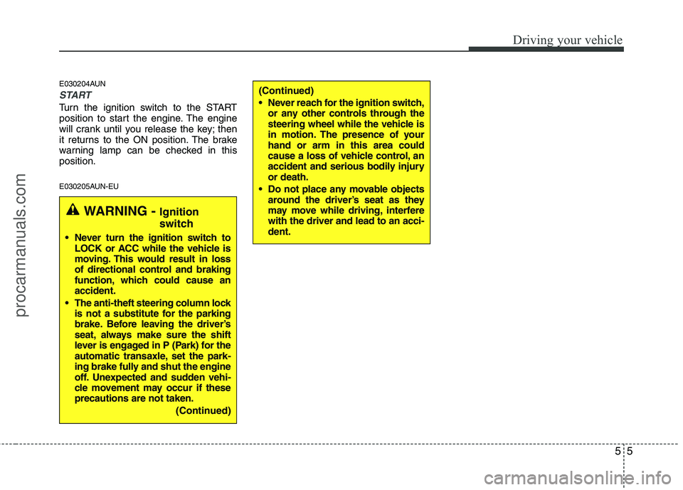 HYUNDAI VERACRUZ 2011 Owners Manual 55
Driving your vehicle
E030204AUN
START
Turn the ignition switch to the START
position to start the engine. The engine
will crank until you release the key; then
it returns to the ON position. The b HYUNDAI VERACRUZ 2011 Owners Manual 55
Driving your vehicle
E030204AUN
START
Turn the ignition switch to the START
position to start the engine. The engine
will crank until you release the key; then
it returns to the ON position. The b