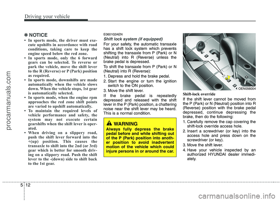 HYUNDAI VERACRUZ 2011 Owners Manual Driving your vehicle
12
5
✽✽
NOTICE
In sports mode, the driver must exe- cute upshifts in accordance with road
conditions, taking care to keep the
engine speed below the red zone.
In sports m HYUNDAI VERACRUZ 2011 Owners Manual Driving your vehicle
12
5
✽✽
NOTICE
In sports mode, the driver must exe- cute upshifts in accordance with road
conditions, taking care to keep the
engine speed below the red zone.
In sports m