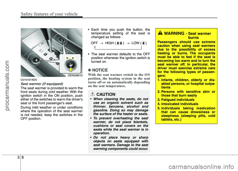 HYUNDAI VERACRUZ 2011 Owners Manual Safety features of your vehicle
8
3
WARNING - Seat warmer
burns
Passengers should use extreme 
caution when using seat warmers
due to the possibility of excess
heating or burns. The occupants
must be 