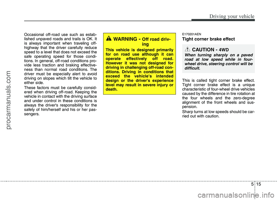 HYUNDAI VERACRUZ 2011 Owners Manual 515
Driving your vehicle
Occasional off-road use such as estab-
lished unpaved roads and trails is OK. It
is always important when traveling off-
highway that the driver carefully reduce
speed to a l HYUNDAI VERACRUZ 2011 Owners Manual 515
Driving your vehicle
Occasional off-road use such as estab-
lished unpaved roads and trails is OK. It
is always important when traveling off-
highway that the driver carefully reduce
speed to a l