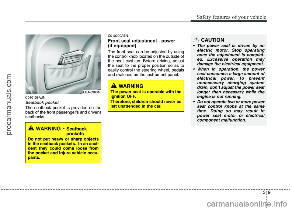 HYUNDAI VERACRUZ 2011 Owners Manual 39
Safety features of your vehicle
C010108AUN
Seatback pocket
The seatback pocket is provided on the
back of the front passenger’s and driver’s
seatbacks.C010200AEN
Front seat adjustment - power HYUNDAI VERACRUZ 2011 Owners Manual 39
Safety features of your vehicle
C010108AUN
Seatback pocket
The seatback pocket is provided on the
back of the front passenger’s and driver’s
seatbacks.C010200AEN
Front seat adjustment - power