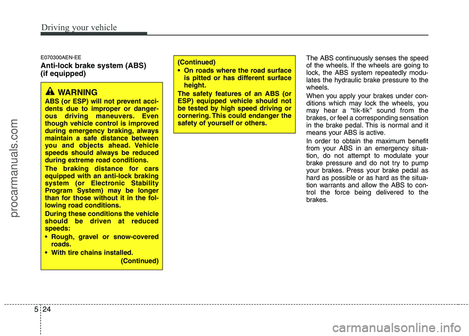 HYUNDAI VERACRUZ 2011 Owners Manual Driving your vehicle
24
5
E070300AEN-EE
Anti-lock brake system (ABS) (if equipped) The ABS continuously senses the speed
of the wheels. If the wheels are going to
lock, the ABS system repeatedly mod HYUNDAI VERACRUZ 2011 Owners Manual Driving your vehicle
24
5
E070300AEN-EE
Anti-lock brake system (ABS) (if equipped) The ABS continuously senses the speed
of the wheels. If the wheels are going to
lock, the ABS system repeatedly mod
