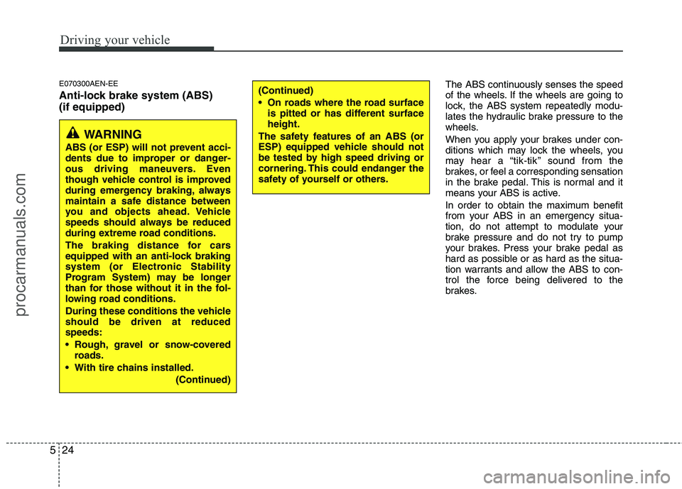 HYUNDAI VERACRUZ 2011  Owners Manual Driving your vehicle
24
5
E070300AEN-EE 
Anti-lock brake system (ABS) (if equipped) The ABS continuously senses the speed 
of the wheels. If the wheels are going to
lock, the ABS system repeatedly mod