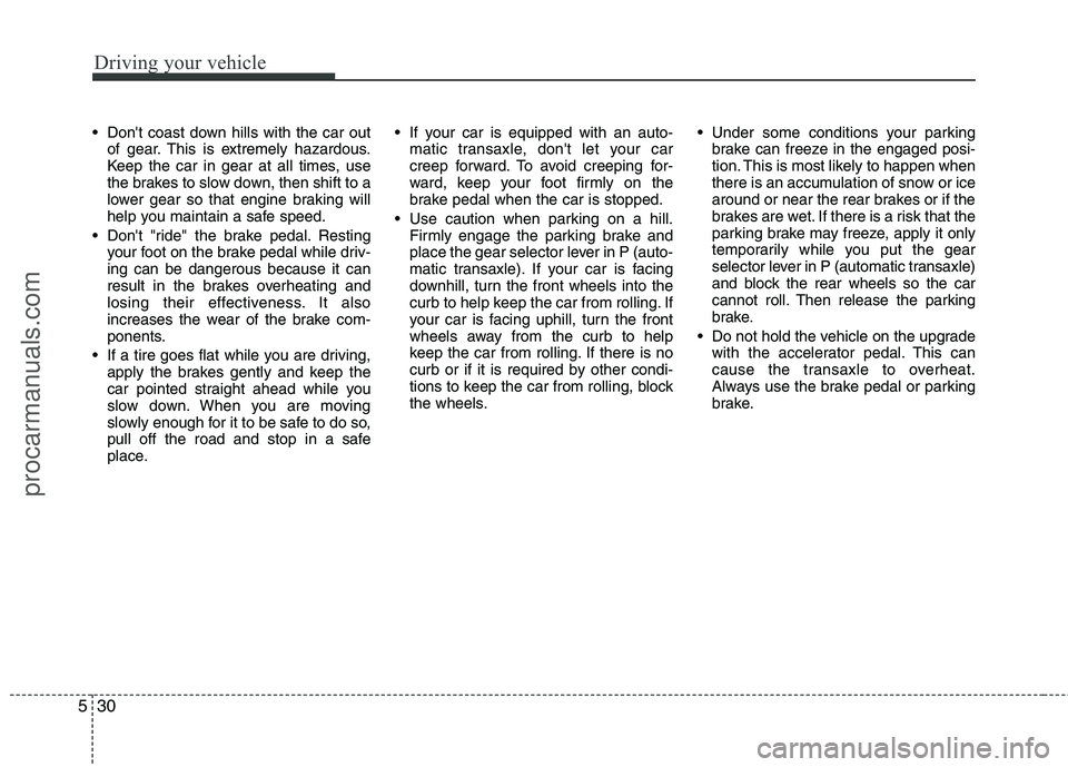 HYUNDAI VERACRUZ 2011 Owners Manual Driving your vehicle
30
5
Dont coast down hills with the car out
of gear. This is extremely hazardous.
Keep the car in gear at all times, use
the brakes to slow down, then shift to a
lower gear so HYUNDAI VERACRUZ 2011 Owners Manual Driving your vehicle
30
5
Dont coast down hills with the car out
of gear. This is extremely hazardous.
Keep the car in gear at all times, use
the brakes to slow down, then shift to a
lower gear so