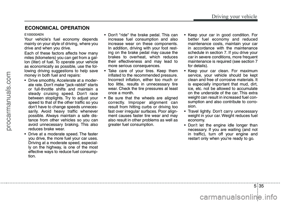 HYUNDAI VERACRUZ 2011 Owners Manual 535
Driving your vehicle
E100000AEN
Your vehicles fuel economy depends
mainly on your style of driving, where you
drive and when you drive.
Each of these factors affects how many
miles (kilometer HYUNDAI VERACRUZ 2011 Owners Manual 535
Driving your vehicle
E100000AEN
Your vehicles fuel economy depends
mainly on your style of driving, where you
drive and when you drive.
Each of these factors affects how many
miles (kilometer