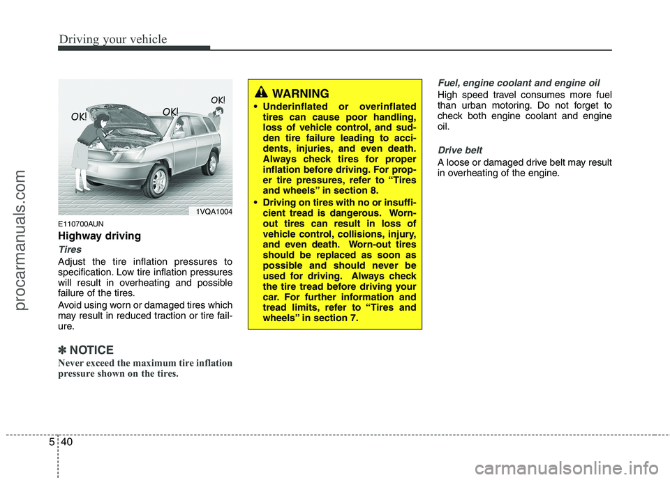 HYUNDAI VERACRUZ 2011  Owners Manual Driving your vehicle
40
5
E110700AUN 
Highway driving
Tires
Adjust the tire inflation pressures to 
specification. Low tire inflation pressures
will result in overheating and possible
failure of the t