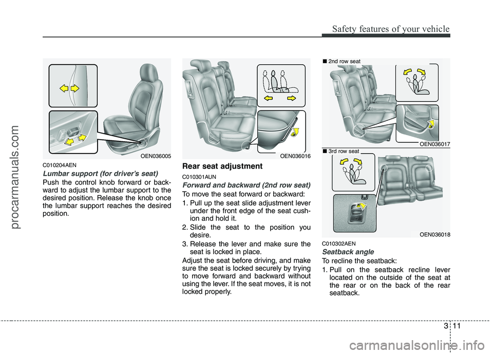 HYUNDAI VERACRUZ 2011 Owners Manual 311
Safety features of your vehicle
C010204AEN
Lumbar support (for driver’s seat)
Push the control knob forward or back-
ward to adjust the lumbar support to the
desired position. Release the knob HYUNDAI VERACRUZ 2011 Owners Manual 311
Safety features of your vehicle
C010204AEN
Lumbar support (for driver’s seat)
Push the control knob forward or back-
ward to adjust the lumbar support to the
desired position. Release the knob