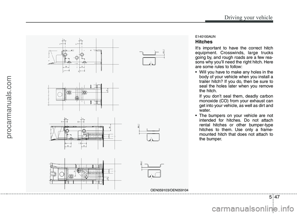 HYUNDAI VERACRUZ 2011 Owners Manual 547
Driving your vehicle
E140100AUN
Hitches
Its important to have the correct hitch
equipment. Crosswinds, large trucks
going by, and rough roads are a few rea-
sons why you’ll need the right h HYUNDAI VERACRUZ 2011 Owners Manual 547
Driving your vehicle
E140100AUN
Hitches
Its important to have the correct hitch
equipment. Crosswinds, large trucks
going by, and rough roads are a few rea-
sons why you’ll need the right h