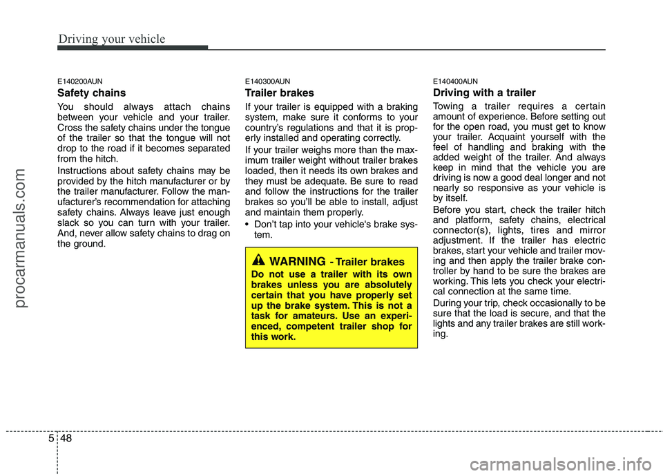 HYUNDAI VERACRUZ 2011 Owners Manual Driving your vehicle
48
5
E140200AUN
Safety chains
You should always attach chains
between your vehicle and your trailer.
Cross the safety chains under the tongue
of the trailer so that the tongue HYUNDAI VERACRUZ 2011 Owners Manual Driving your vehicle
48
5
E140200AUN
Safety chains
You should always attach chains
between your vehicle and your trailer.
Cross the safety chains under the tongue
of the trailer so that the tongue