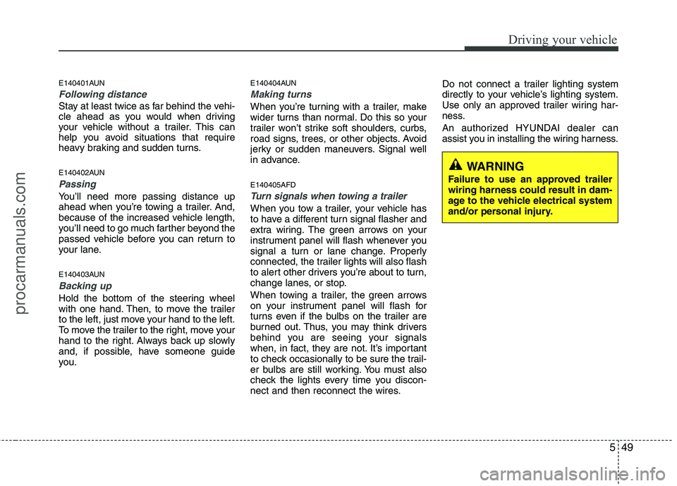 HYUNDAI VERACRUZ 2011 Owners Manual 549
Driving your vehicle
E140401AUN
Following distance
Stay at least twice as far behind the vehi-
cle ahead as you would when driving
your vehicle without a trailer. This can
help you avoid situati HYUNDAI VERACRUZ 2011 Owners Manual 549
Driving your vehicle
E140401AUN
Following distance
Stay at least twice as far behind the vehi-
cle ahead as you would when driving
your vehicle without a trailer. This can
help you avoid situati