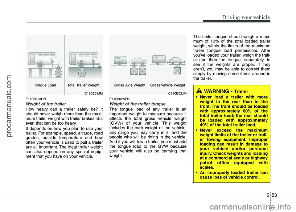 HYUNDAI VERACRUZ 2011 Owners Manual 553
Driving your vehicle
E140601AUN
Weight of the trailer
How heavy can a trailer safely be? It
should never weigh more than the maxi-
mum trailer weight with trailer brakes. But
even that can be too HYUNDAI VERACRUZ 2011 Owners Manual 553
Driving your vehicle
E140601AUN
Weight of the trailer
How heavy can a trailer safely be? It
should never weigh more than the maxi-
mum trailer weight with trailer brakes. But
even that can be too