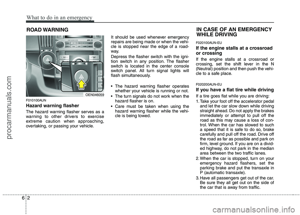 HYUNDAI VERACRUZ 2011 Owners Manual What to do in an emergency
2
6
ROAD WARNING
F010100AUN
Hazard warning flasher
The hazard warning flasher serves as a
warning to other drivers to exercise
extreme caution when approaching,
overta HYUNDAI VERACRUZ 2011 Owners Manual What to do in an emergency
2
6
ROAD WARNING
F010100AUN
Hazard warning flasher
The hazard warning flasher serves as a
warning to other drivers to exercise
extreme caution when approaching,
overta