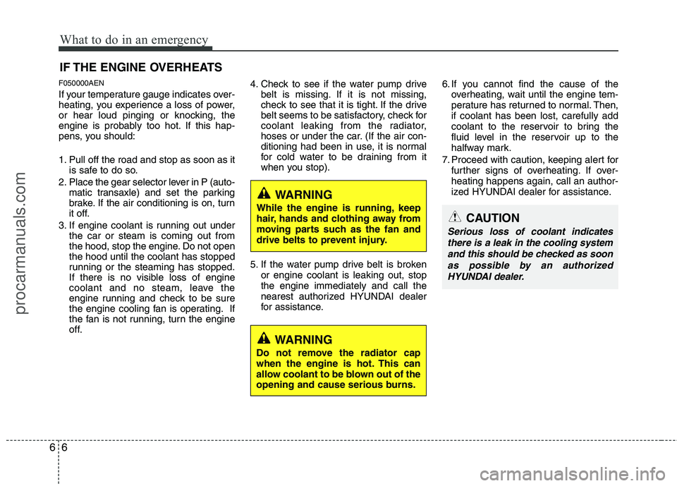 HYUNDAI VERACRUZ 2011  Owners Manual What to do in an emergency
6
6
IF THE ENGINE OVERHEATS
F050000AEN 
If your temperature gauge indicates over- 
heating, you experience a loss of power,
or hear loud pinging or knocking, the
engine is p