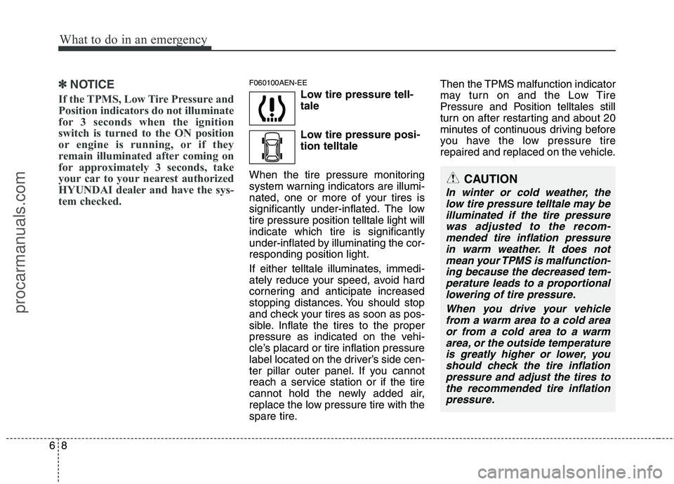 HYUNDAI VERACRUZ 2011 Owners Manual What to do in an emergency
8
6
✽✽
NOTICE
If the TPMS, Low Tire Pressure and
Position indicators do not illuminate
for 3 seconds when the ignition
switch is turned to the ON position
or engine is HYUNDAI VERACRUZ 2011 Owners Manual What to do in an emergency
8
6
✽✽
NOTICE
If the TPMS, Low Tire Pressure and
Position indicators do not illuminate
for 3 seconds when the ignition
switch is turned to the ON position
or engine is