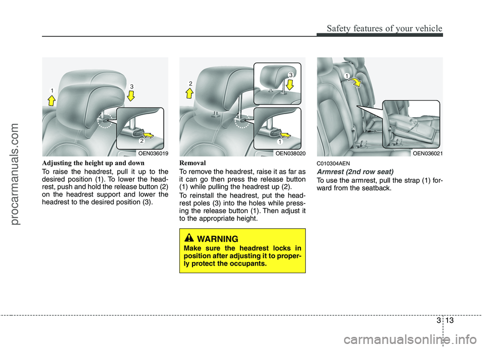 HYUNDAI VERACRUZ 2011 Owners Guide 313
Safety features of your vehicle
Adjusting the height up and down 
To raise the headrest, pull it up to the 
desired position (1). To lower the head-
rest, push and hold the release button (2)
on t