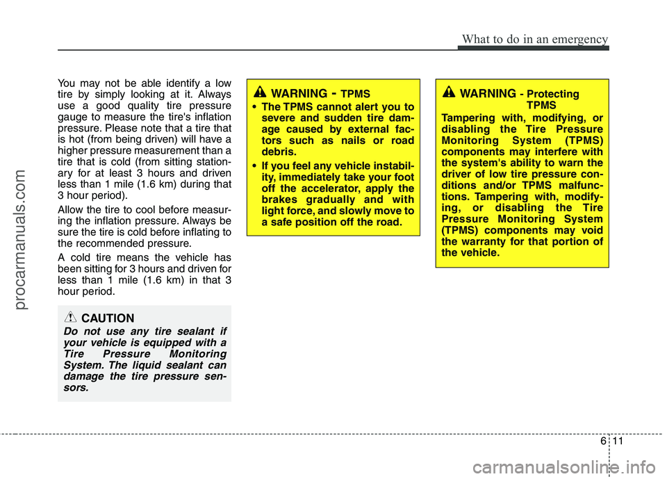 HYUNDAI VERACRUZ 2011 Owners Manual 611
What to do in an emergency
You may not be able identify a low
tire by simply looking at it. Alwaysuse a good quality tire pressuregauge to measure the tires inflation
pressure. Please note that HYUNDAI VERACRUZ 2011 Owners Manual 611
What to do in an emergency
You may not be able identify a low
tire by simply looking at it. Alwaysuse a good quality tire pressuregauge to measure the tires inflation
pressure. Please note that