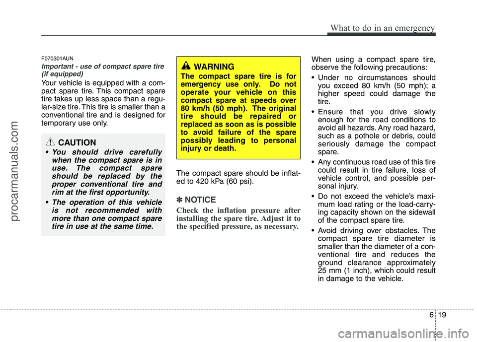 HYUNDAI VERACRUZ 2011 Owners Manual 619
What to do in an emergency
F070301AUN
Important - use of compact spare tire(if equipped)
Your vehicle is equipped with a com-
pact spare tire. This compact spare
tire takes up less space than a r HYUNDAI VERACRUZ 2011 Owners Manual 619
What to do in an emergency
F070301AUN
Important - use of compact spare tire(if equipped)
Your vehicle is equipped with a com-
pact spare tire. This compact spare
tire takes up less space than a r