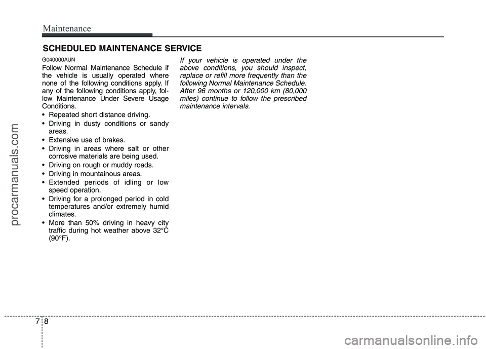 HYUNDAI VERACRUZ 2011 Owners Manual Maintenance
8
7
SCHEDULED MAINTENANCE SERVICE
G040000AUN
Follow Normal Maintenance Schedule if
the vehicle is usually operated where
none of the following conditions apply. If
any of the following HYUNDAI VERACRUZ 2011 Owners Manual Maintenance
8
7
SCHEDULED MAINTENANCE SERVICE
G040000AUN
Follow Normal Maintenance Schedule if
the vehicle is usually operated where
none of the following conditions apply. If
any of the following