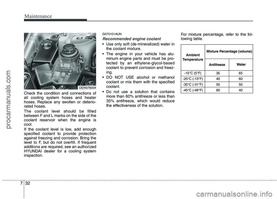 HYUNDAI VERACRUZ 2011 Owners Manual Maintenance
32
7
Check the condition and connections of all cooling system hoses and heater
hoses. Replace any swollen or deterio-
rated hoses.
The coolant level should be filled
between F and L mar HYUNDAI VERACRUZ 2011 Owners Manual Maintenance
32
7
Check the condition and connections of all cooling system hoses and heater
hoses. Replace any swollen or deterio-
rated hoses.
The coolant level should be filled
between F and L mar