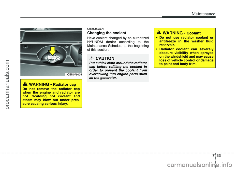 HYUNDAI VERACRUZ 2011 Owners Manual 733
Maintenance
G070200AEN Changing the coolant
Have coolant changed by an authorized
HYUNDAI dealer according to theMaintenance Schedule at the beginningof this section.
WARNING - Radiator cap
Do n HYUNDAI VERACRUZ 2011 Owners Manual 733
Maintenance
G070200AEN Changing the coolant
Have coolant changed by an authorized
HYUNDAI dealer according to theMaintenance Schedule at the beginningof this section.
WARNING - Radiator cap
Do n