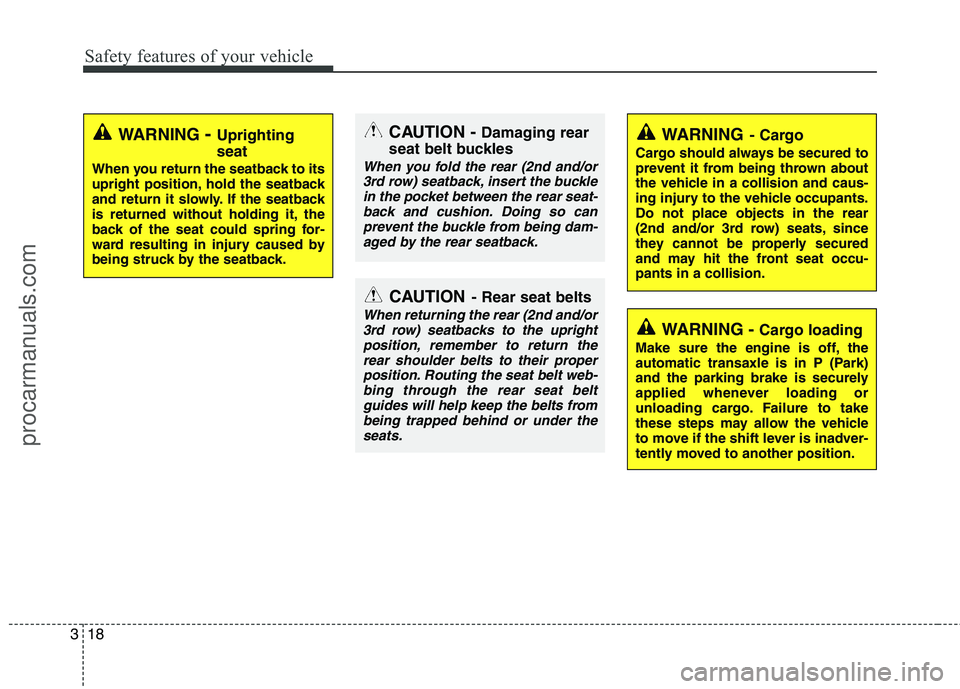 HYUNDAI VERACRUZ 2011  Owners Manual Safety features of your vehicle
18
3
CAUTION - Rear seat belts
When returning the rear (2nd and/or
3rd row) seatbacks to the upright
position, remember to return therear shoulder belts to their proper