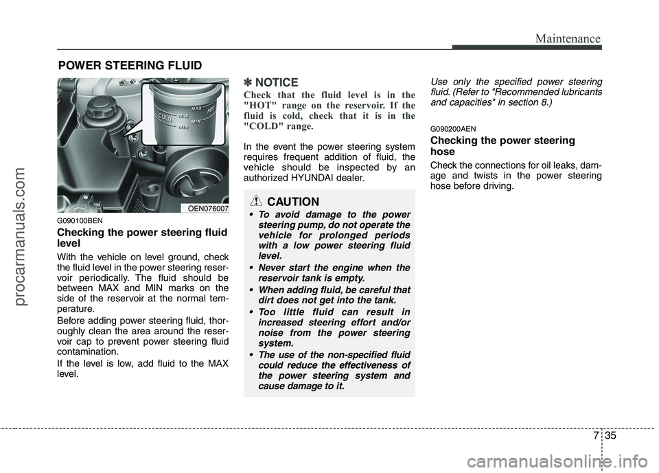 HYUNDAI VERACRUZ 2011 Owners Manual 735
Maintenance
POWER STEERING FLUID
G090100BEN
Checking the power steering fluid
level
With the vehicle on level ground, check
the fluid level in the power steering reser-
voir periodically. Th HYUNDAI VERACRUZ 2011 Owners Manual 735
Maintenance
POWER STEERING FLUID
G090100BEN
Checking the power steering fluid
level
With the vehicle on level ground, check
the fluid level in the power steering reser-
voir periodically. Th