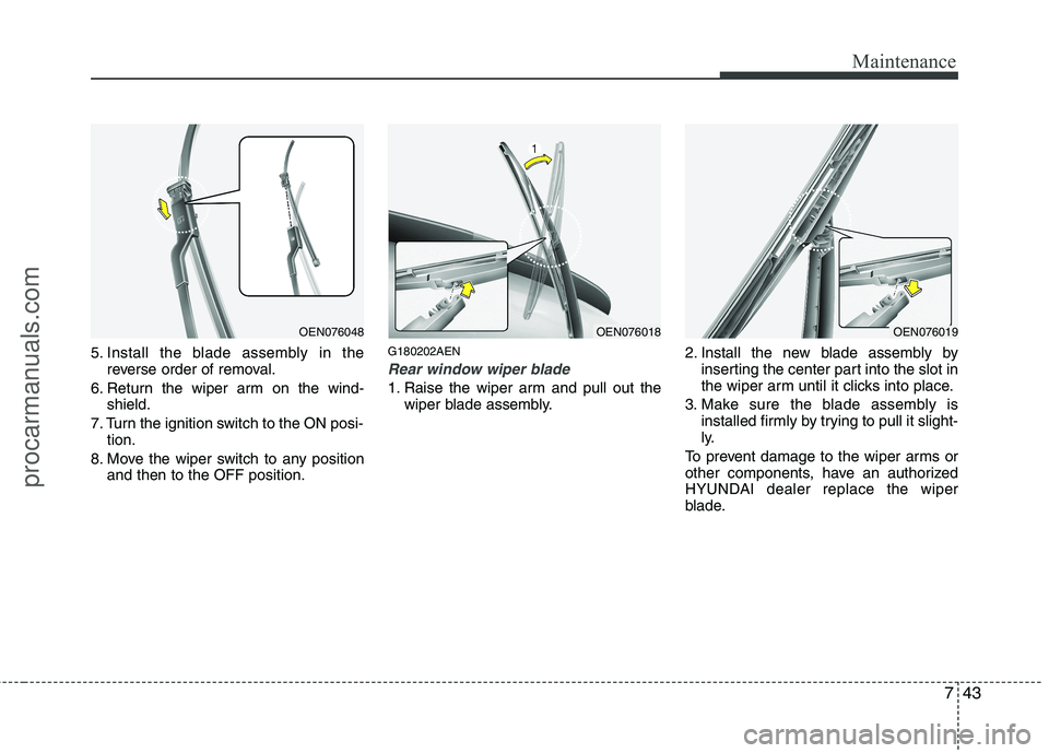 HYUNDAI VERACRUZ 2011 Owners Manual 743
Maintenance
5. Install the blade assembly in thereverse order of removal.
6. Return the wiper arm on the wind- shield.
7. Turn the ignition switch to the ON posi- tion.
8. Move the wiper switch to HYUNDAI VERACRUZ 2011 Owners Manual 743
Maintenance
5. Install the blade assembly in thereverse order of removal.
6. Return the wiper arm on the wind- shield.
7. Turn the ignition switch to the ON posi- tion.
8. Move the wiper switch to