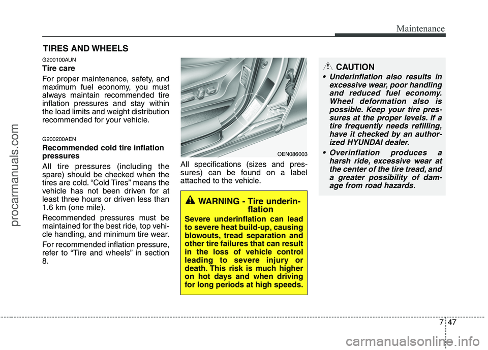 HYUNDAI VERACRUZ 2011 Owners Manual 747
Maintenance
CAUTION
Underinflation also results inexcessive wear, poor handlingand reduced fuel economy. Wheel deformation also ispossible. Keep your tire pres-sures at the proper levels. If a ti HYUNDAI VERACRUZ 2011 Owners Manual 747
Maintenance
CAUTION
Underinflation also results inexcessive wear, poor handlingand reduced fuel economy. Wheel deformation also ispossible. Keep your tire pres-sures at the proper levels. If a ti