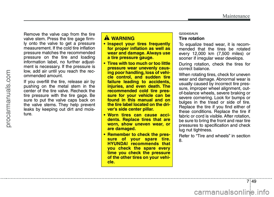 HYUNDAI VERACRUZ 2011 Owners Manual 749
Maintenance
Remove the valve cap from the tire
valve stem. Press the tire gage firm-
ly onto the valve to get a pressure
measurement. If the cold tire inflationpressure matches the recommendedpre HYUNDAI VERACRUZ 2011 Owners Manual 749
Maintenance
Remove the valve cap from the tire
valve stem. Press the tire gage firm-
ly onto the valve to get a pressure
measurement. If the cold tire inflationpressure matches the recommendedpre