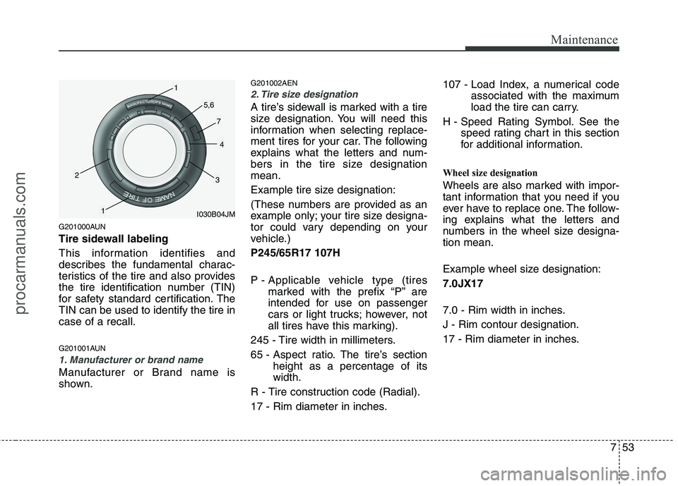 HYUNDAI VERACRUZ 2011 Owners Manual 753
Maintenance
G201000AUN
Tire sidewall labeling
This information identifies and
describes the fundamental charac-
teristics of the tire and also provides
the tire identification number (TIN)
for HYUNDAI VERACRUZ 2011 Owners Manual 753
Maintenance
G201000AUN
Tire sidewall labeling
This information identifies and
describes the fundamental charac-
teristics of the tire and also provides
the tire identification number (TIN)
for