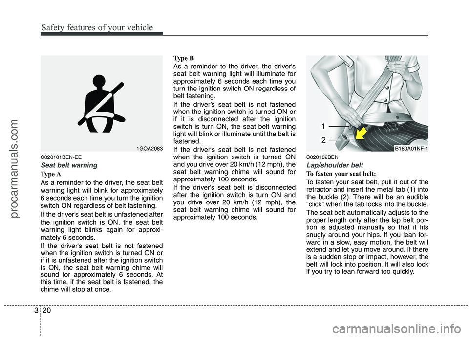 HYUNDAI VERACRUZ 2011 Owners Guide Safety features of your vehicle
20
3
C020101BEN-EE
Seat belt warning
Type A 
As a reminder to the driver, the seat belt 
warning light will blink for approximately
6 seconds each time you turn the ign