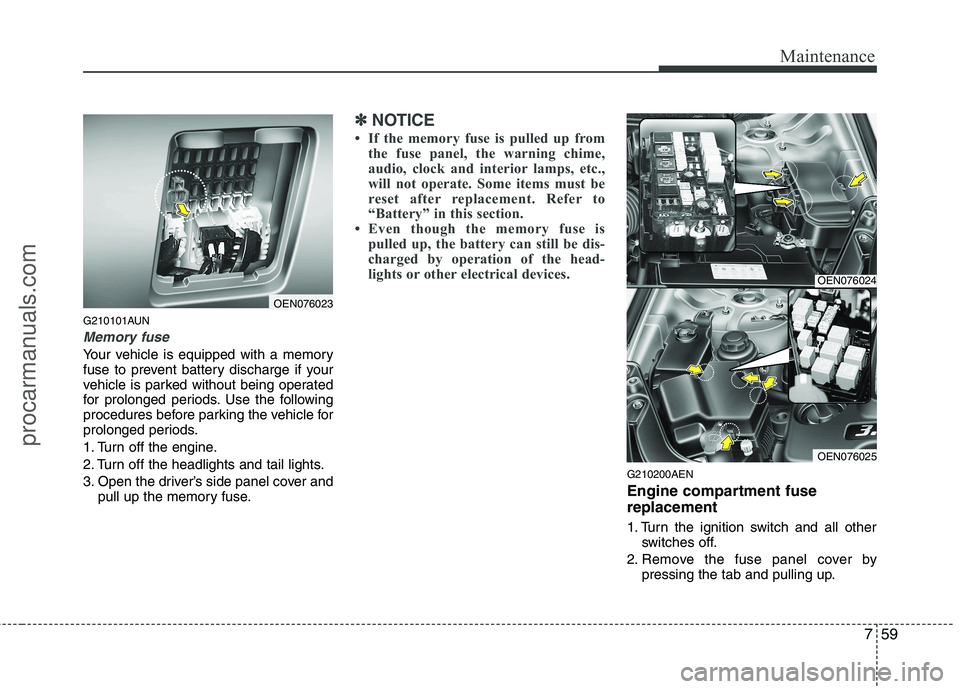HYUNDAI VERACRUZ 2011 Owners Manual 759
Maintenance
G210101AUN
Memory fuse
Your vehicle is equipped with a memory
fuse to prevent battery discharge if your
vehicle is parked without being operated
for prolonged periods. Use the followi HYUNDAI VERACRUZ 2011 Owners Manual 759
Maintenance
G210101AUN
Memory fuse
Your vehicle is equipped with a memory
fuse to prevent battery discharge if your
vehicle is parked without being operated
for prolonged periods. Use the followi