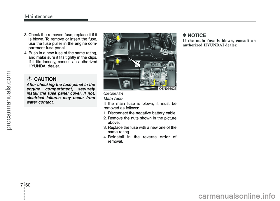 HYUNDAI VERACRUZ 2011 Owners Manual Maintenance
60
7
3. Check the removed fuse; replace it if it
is blown. To remove or insert the fuse, use the fuse puller in the engine com-
partment fuse panel.
4. Push in a new fuse of the same ratin HYUNDAI VERACRUZ 2011 Owners Manual Maintenance
60
7
3. Check the removed fuse; replace it if it
is blown. To remove or insert the fuse, use the fuse puller in the engine com-
partment fuse panel.
4. Push in a new fuse of the same ratin